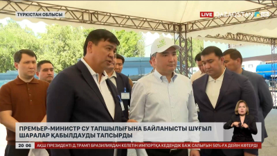 Премьер-министр Түркістан облысындағы су тапшылығына байланысты шұғыл шаралар қабылдауды тапсырды
